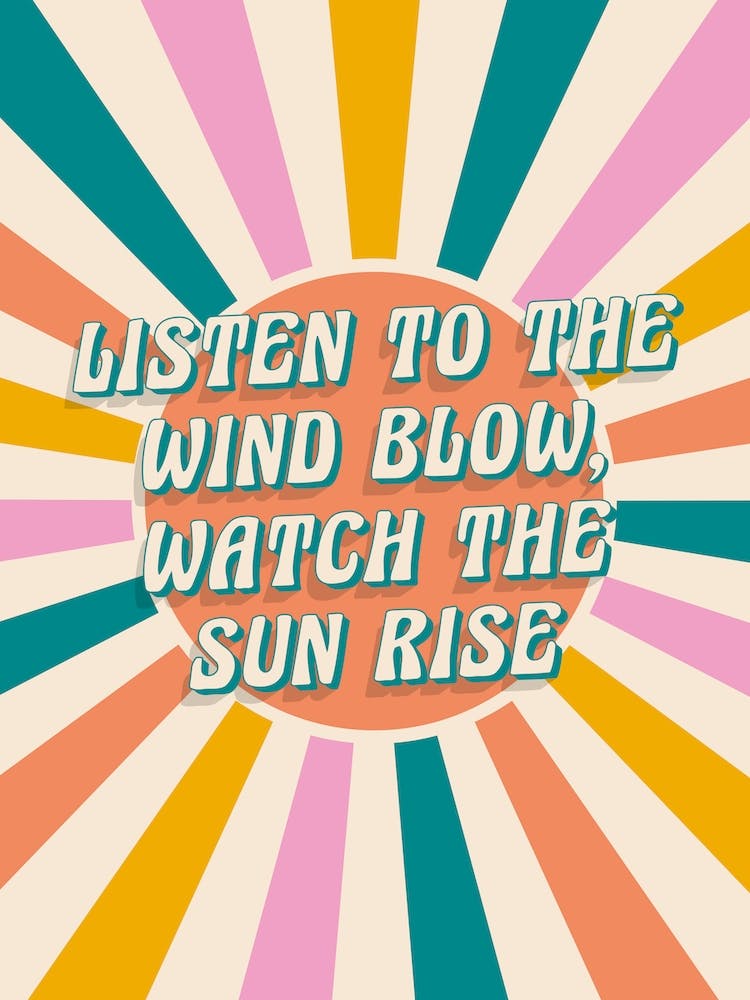Listen To The Wind Blow Watch The Sun Rise
