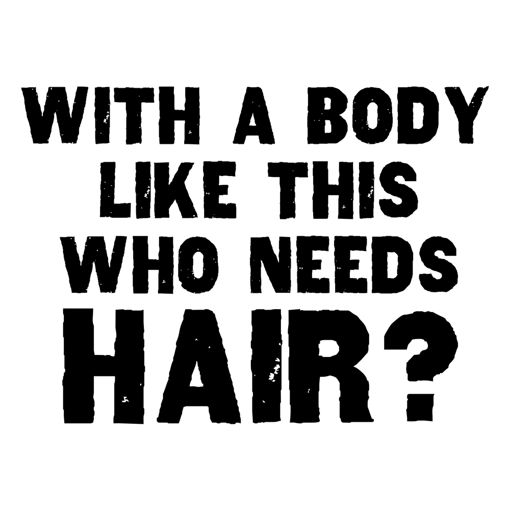 With A Body Like This Who Needs Hair