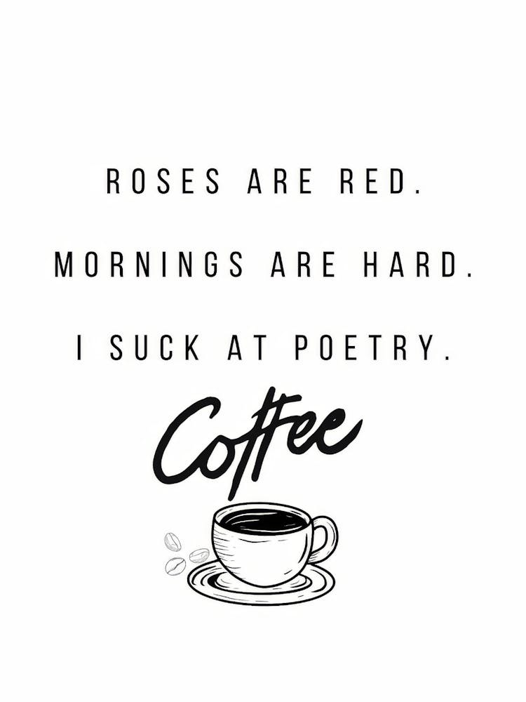 Roses Are Red Mornings Are Hard I Suck At Poetry Coffee