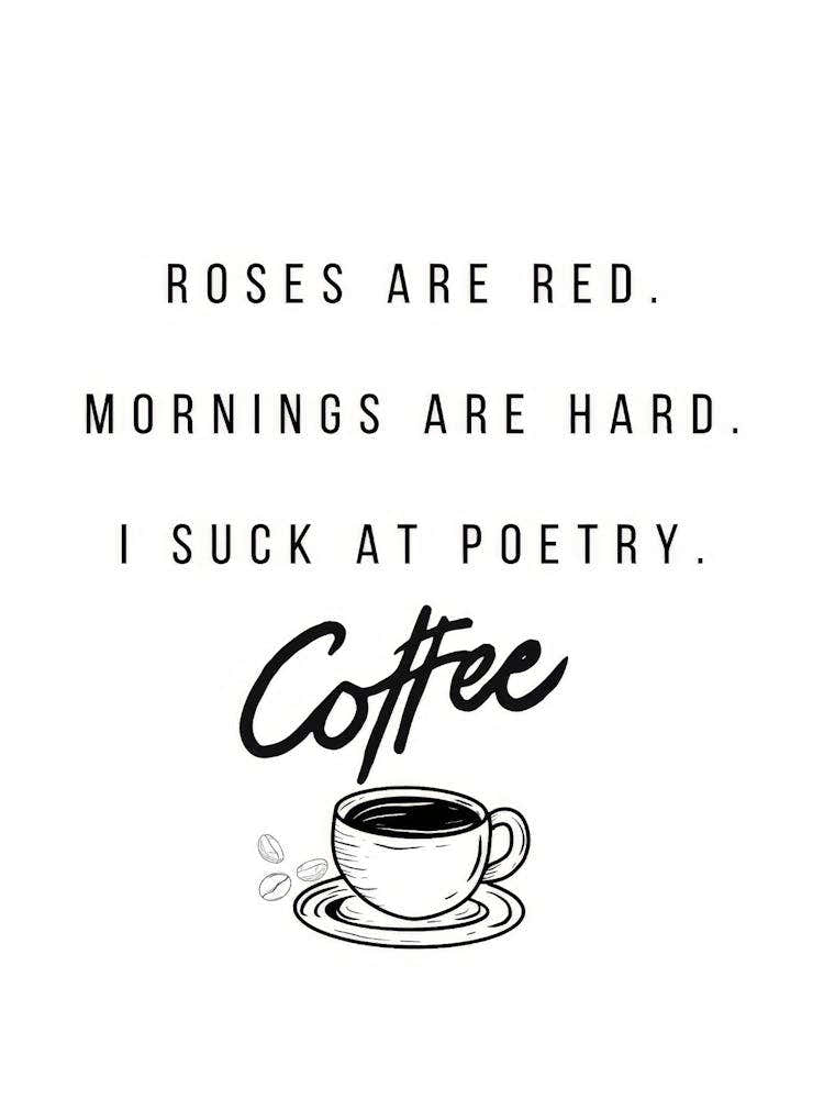 Roses Are Red Mornings Are Hard I Suck At Poetry Coffee