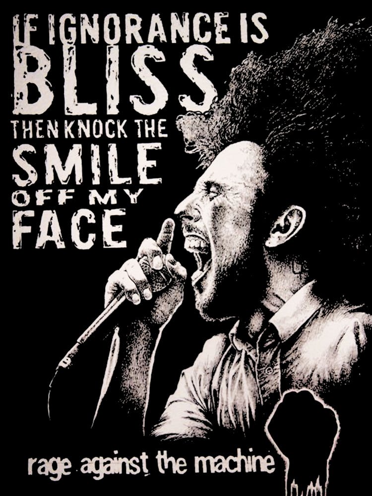 If Ignorance Is Bliss Then Knock The Smile Off My Face Rage Against The Machine