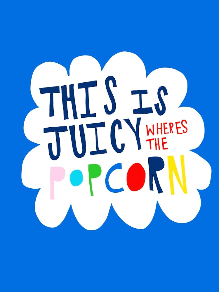 C'est juteux où est le pop-corn