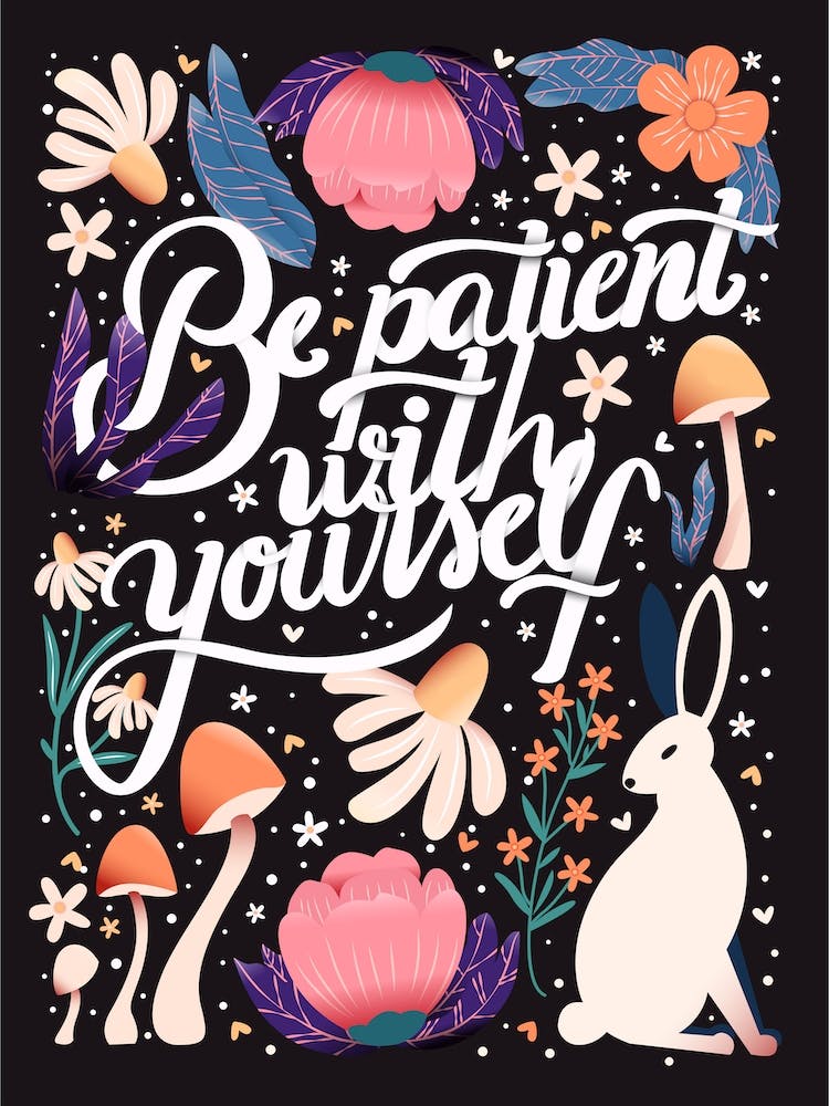 Be Patient With Yourself Handlettering With Flowers, Mushrooms And A Rabbit On Dark Background