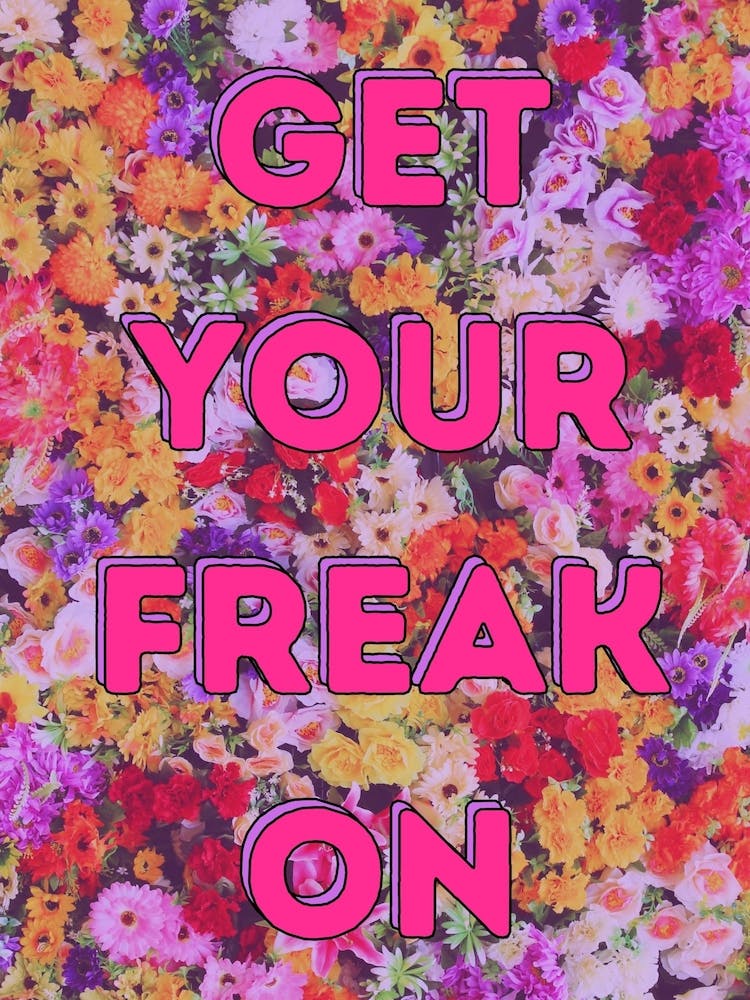 Get Your Freak On - Blumendruck