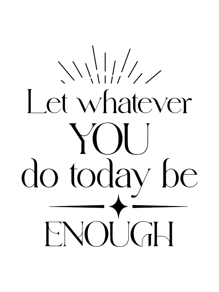 Let Whatever You Do Today Be Enough