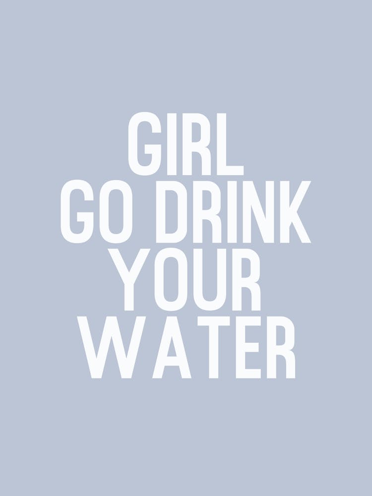 Girl Go Drink Water