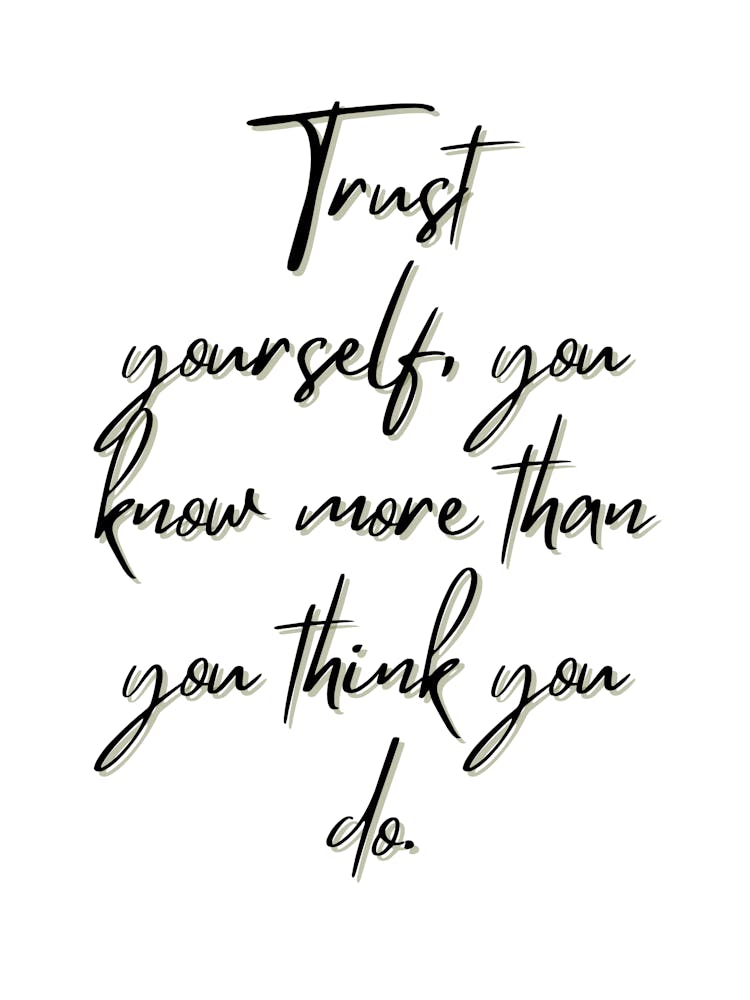 Trust Yourself You Know More Than You Think You Do