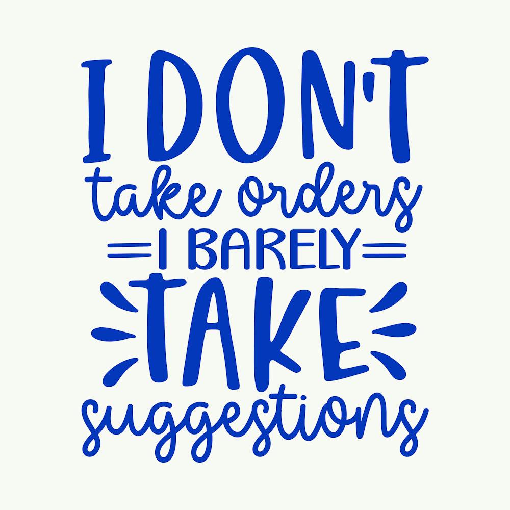 I Don T Take Orders I Barley Take Suggestions 1