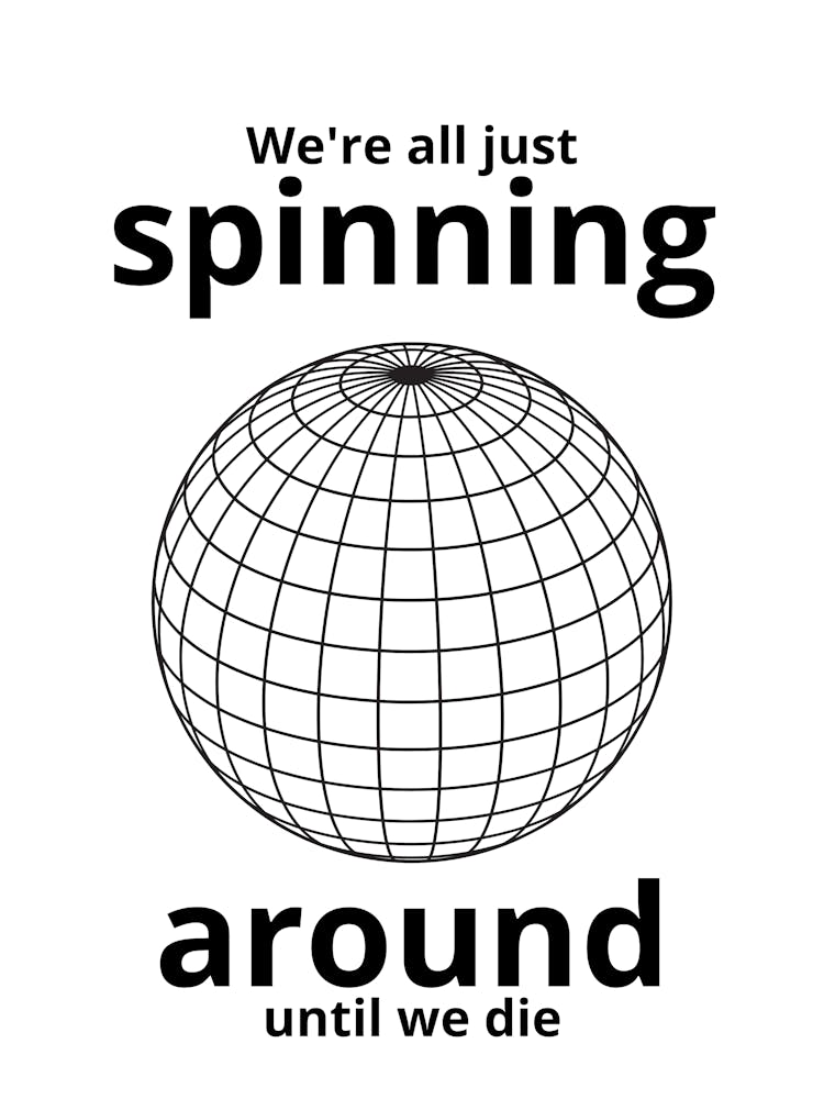 Spinning Around Until We Die