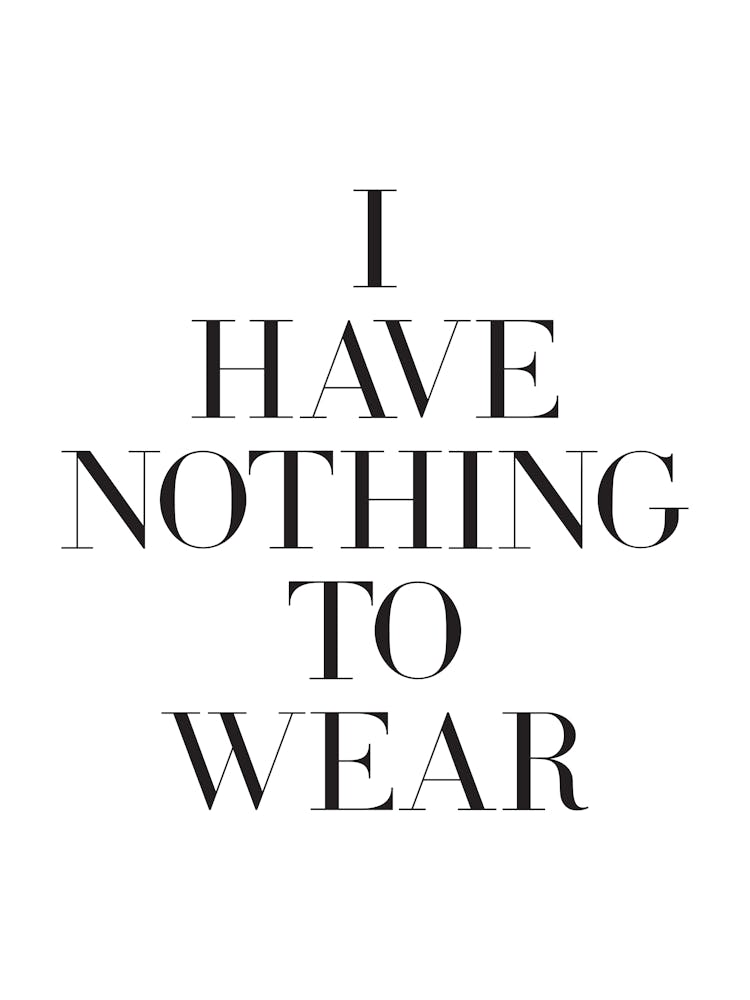 I Have Nothing To Wear quote, Funny, humor, fashion, classy, wardrobe, girls, summer, cute, cool, shoes, phrase, saying, vibes, mood, minimal, black and white