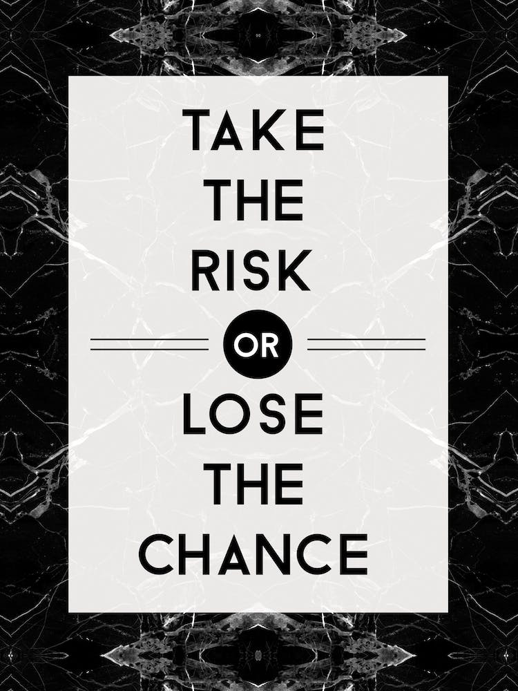 Take The Risk Or Lose The Chance