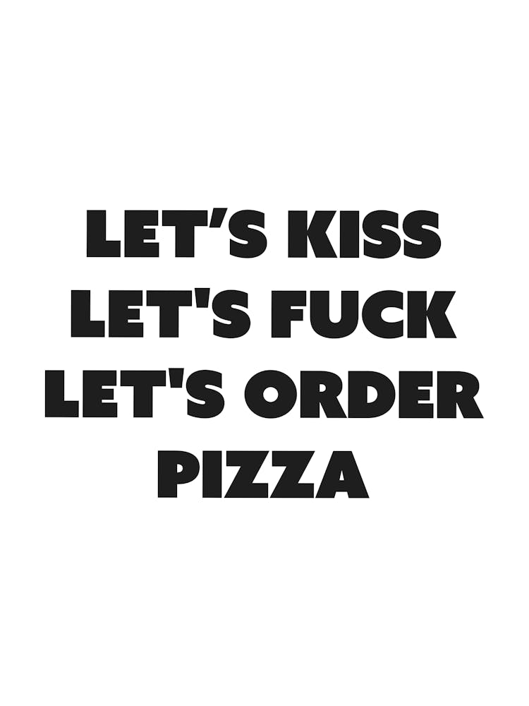 Kiss fuck pizza funny, romantic, sexy, vibes, mood, type, typography, cute, aesthetic, minimal, black and white, cool quote