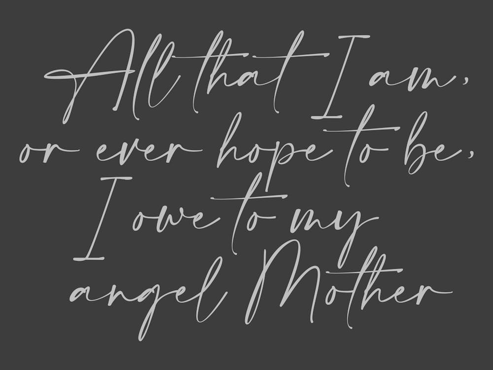 All that I am or Hope to be I owe to my Angel Mother 28