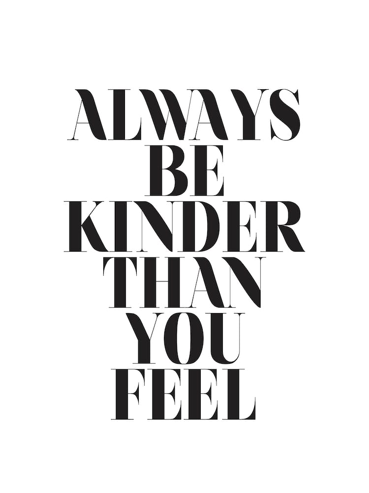 Always Be Kinder Than You Feel