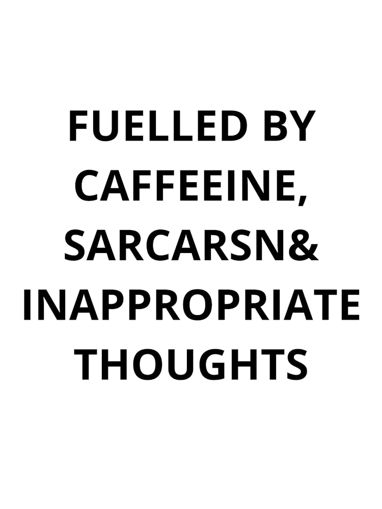 Fueled By Caffeine, Sarcasm And Inappropriate Thoughts