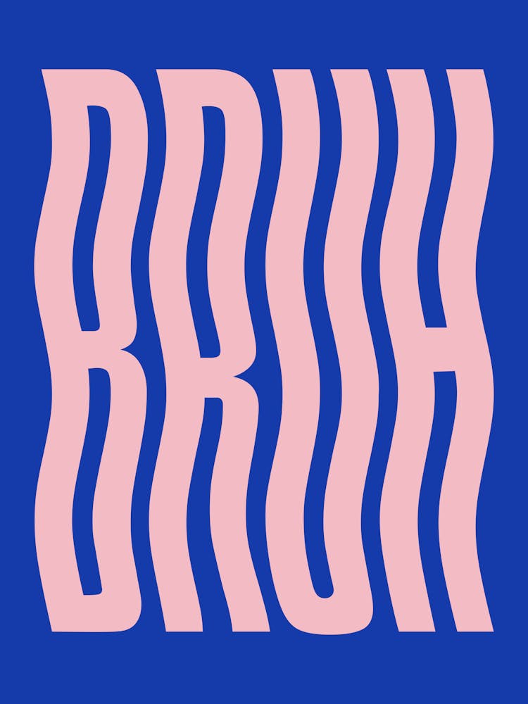 Bruh, cool, wavy, typography, cute, sassy, bold, colouful, chill, vibes, minimal, pop art, type, phrases, words