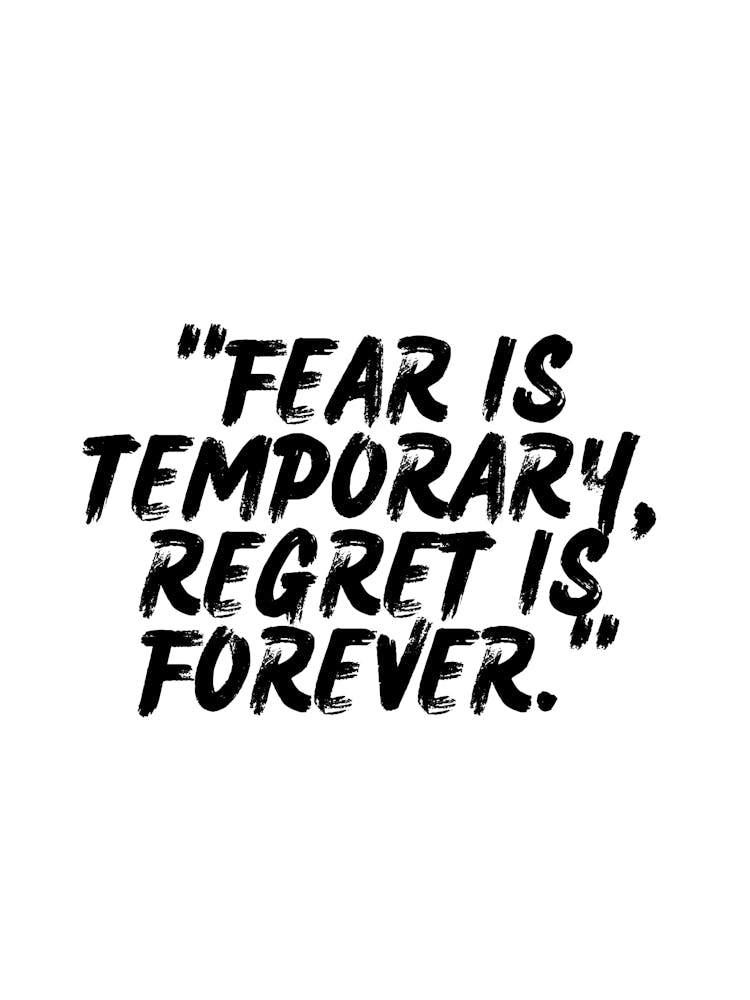 Fear Is Temporary Regret Is Forever