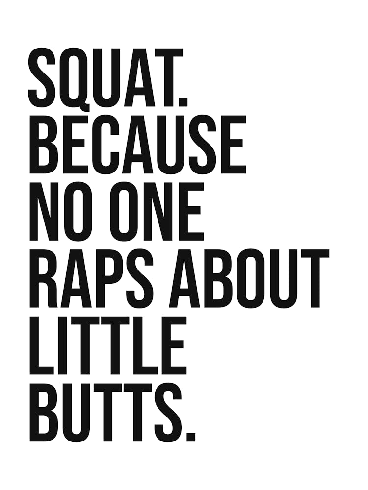 Squat because no one raps about little butts funny quote, gym, workout, quotes, funny, humor, sassy, naughty, motivating, inspiring, fitness, minimal
