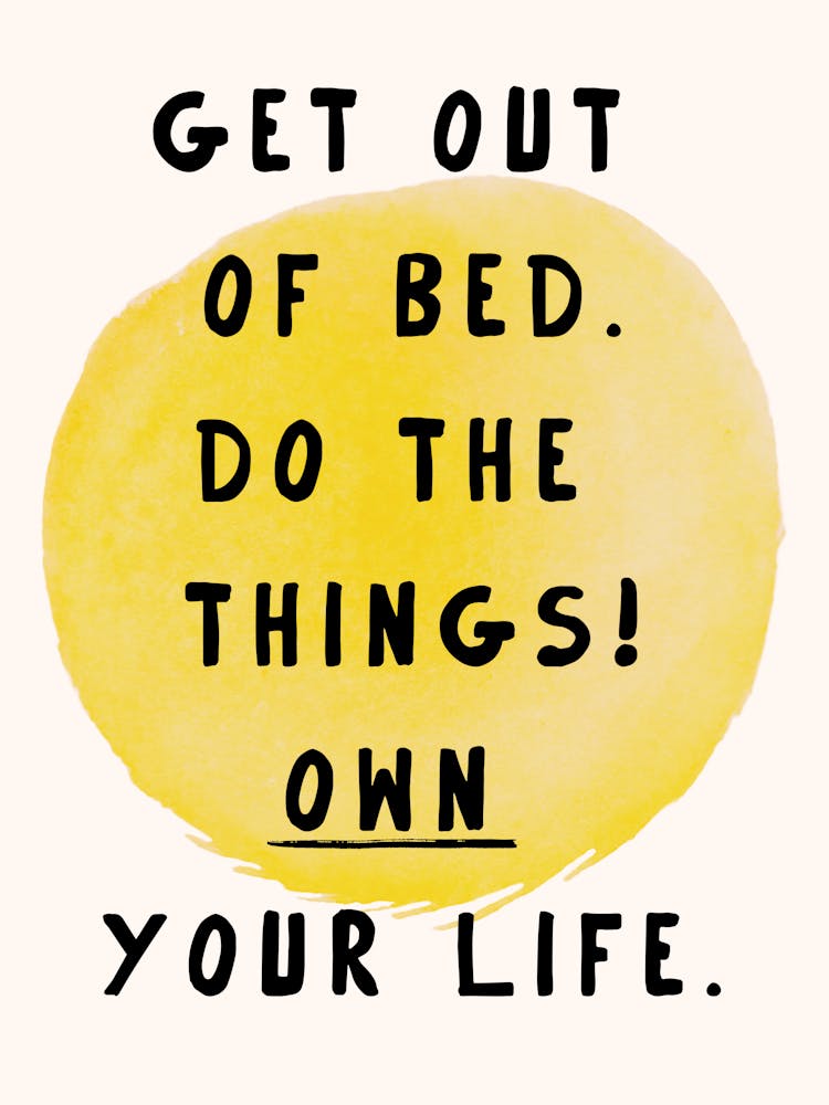 Get Out Of Bed Do The Things Own Your Life