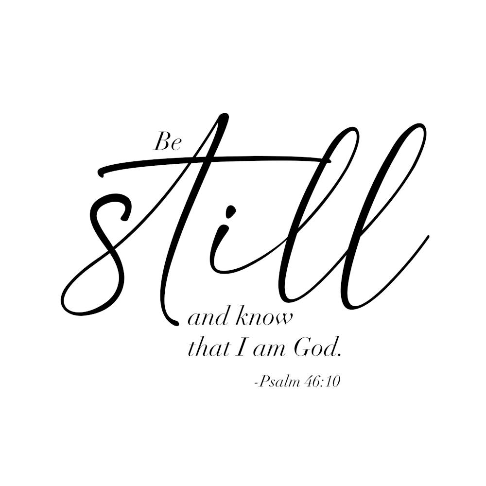 Be Still and Know that I am God. -Psalm 46:10 Dual Fonts 1