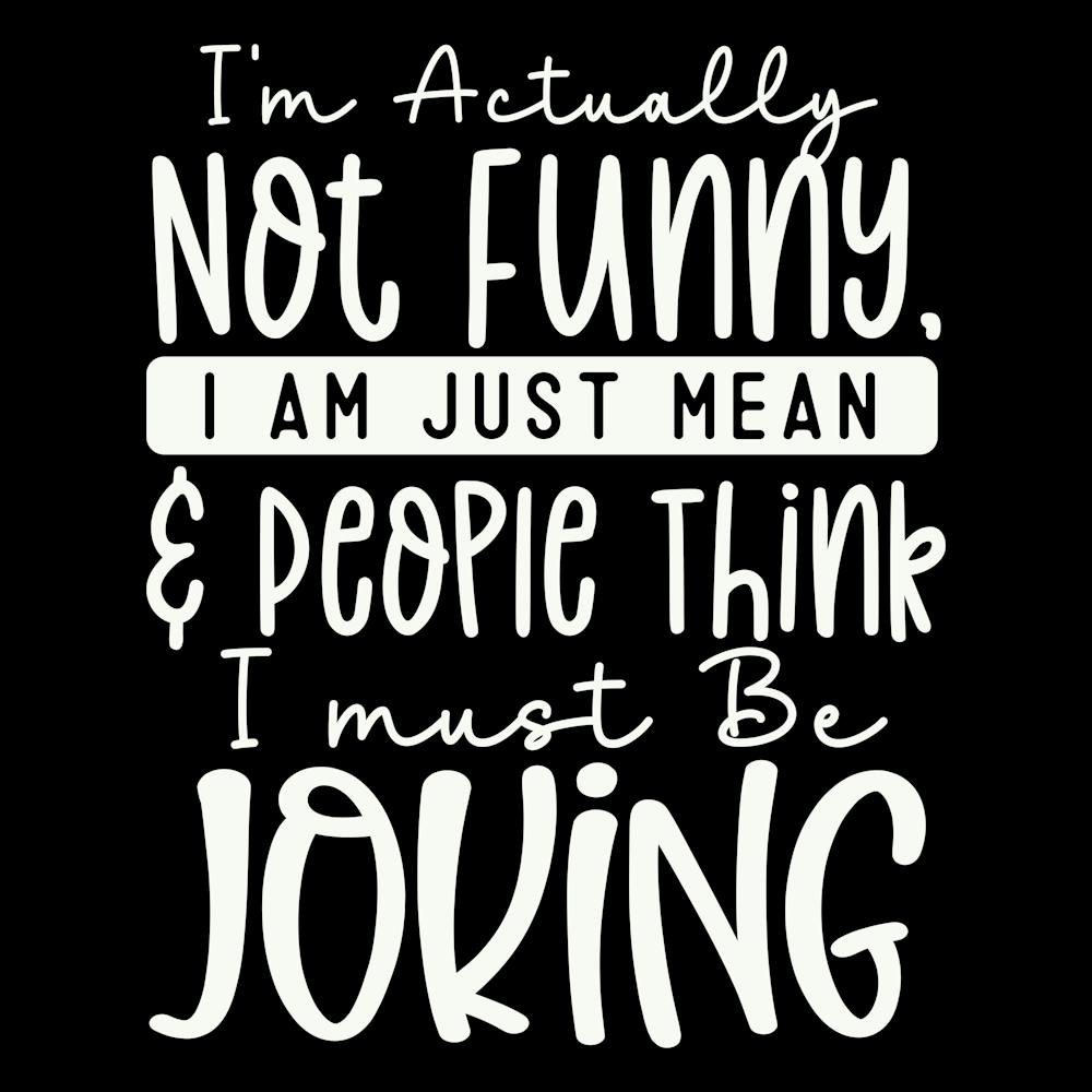 i M Actually Not Funny, I Am Just Mean & People Think I Must Be Joking 1