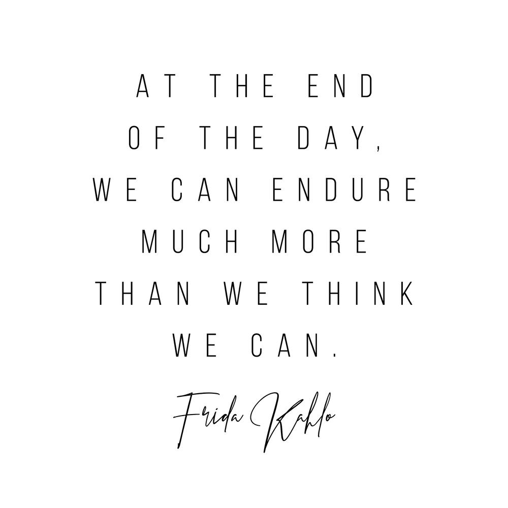 We Can Endure Much More Than We Think Frida Kahlo Quote