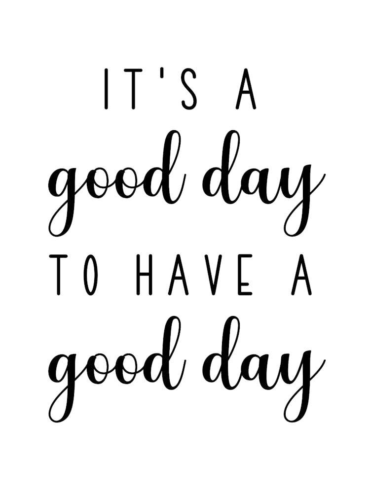 It S A Good Day To Have A Good Day