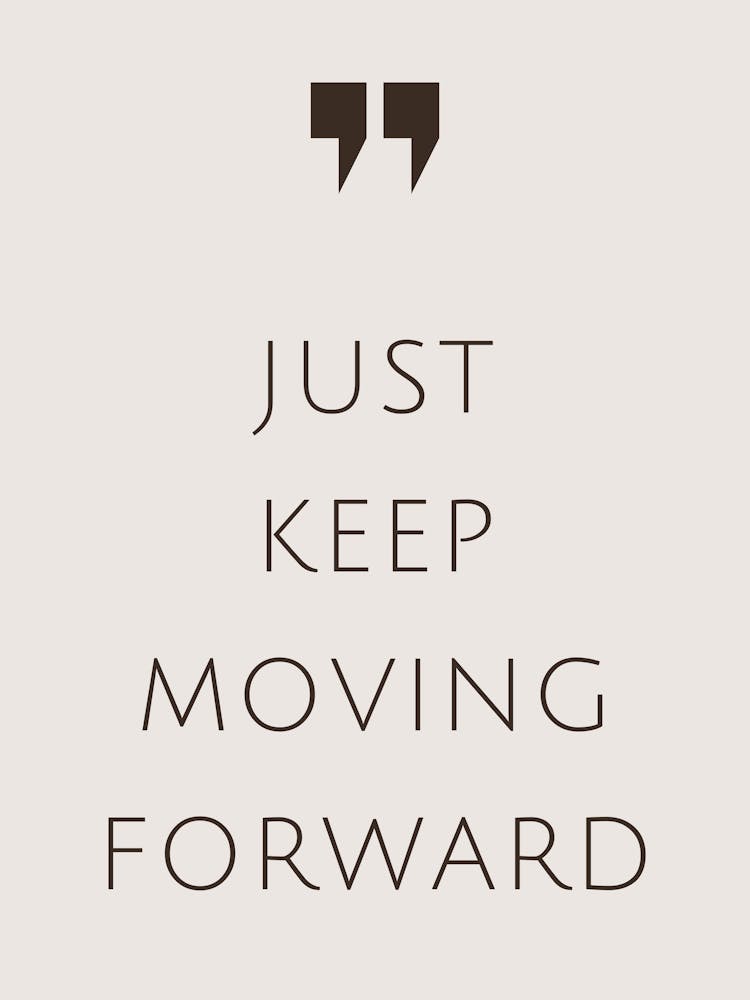 Just Keep Moving Forward 3