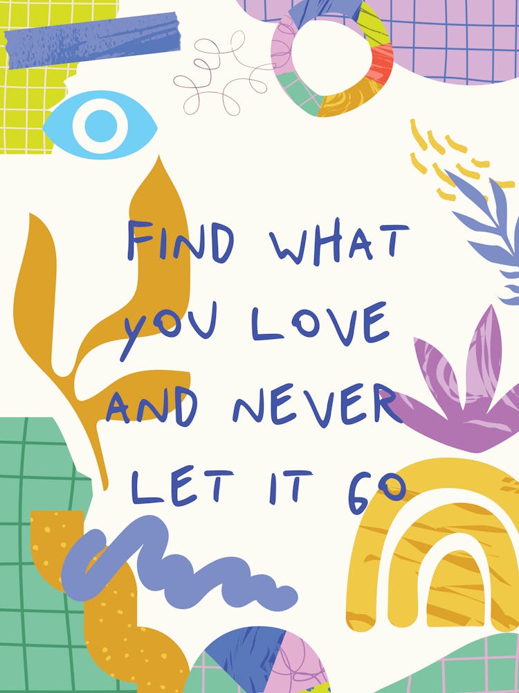 Find What You Love And Never Let It Go