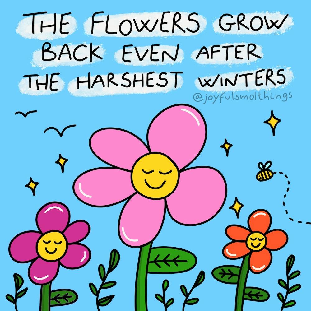 Flowers Grow Back Even After The Harshest Winters