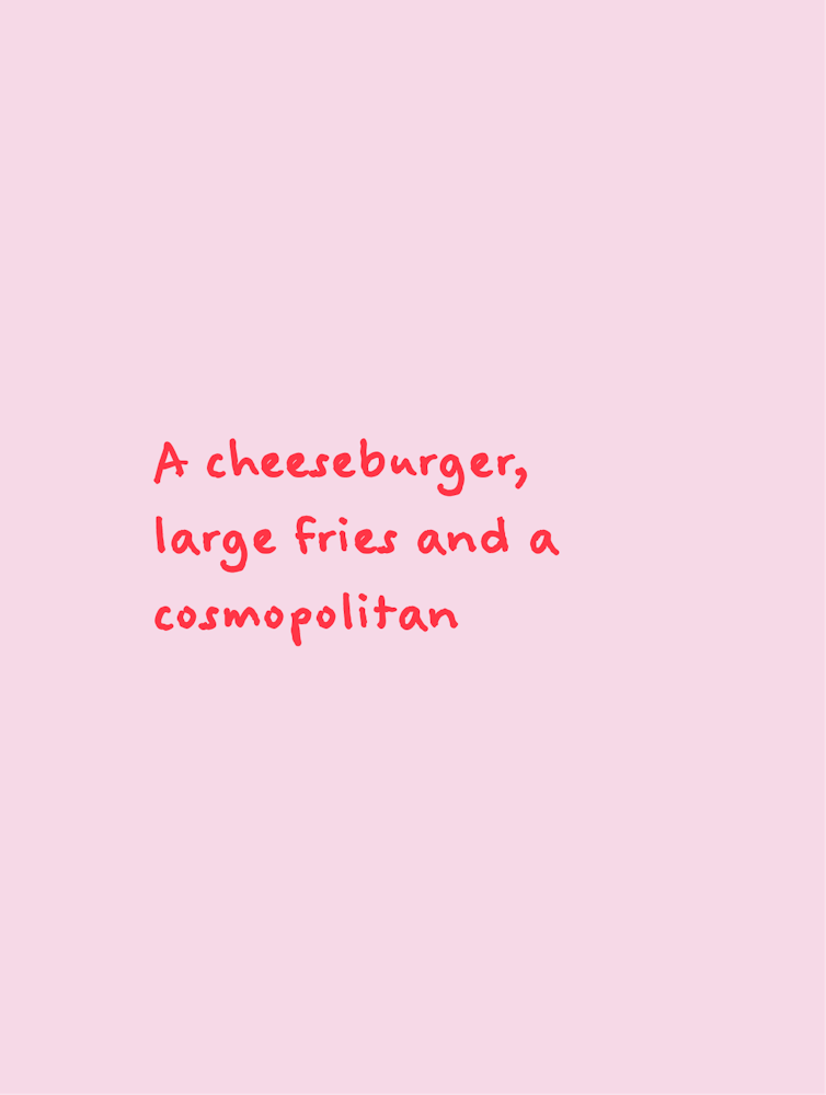 Pink & Red A Cheeseburger, Large Fries & A Cosmopolitan
