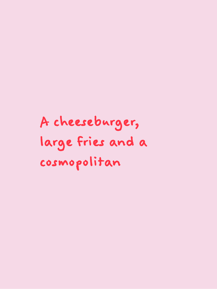 Pink & Red A Cheeseburger, Large Fries & A Cosmopolitan