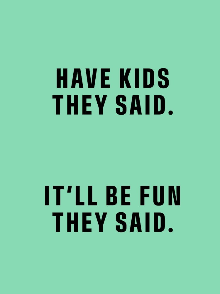 Have Kids They Said