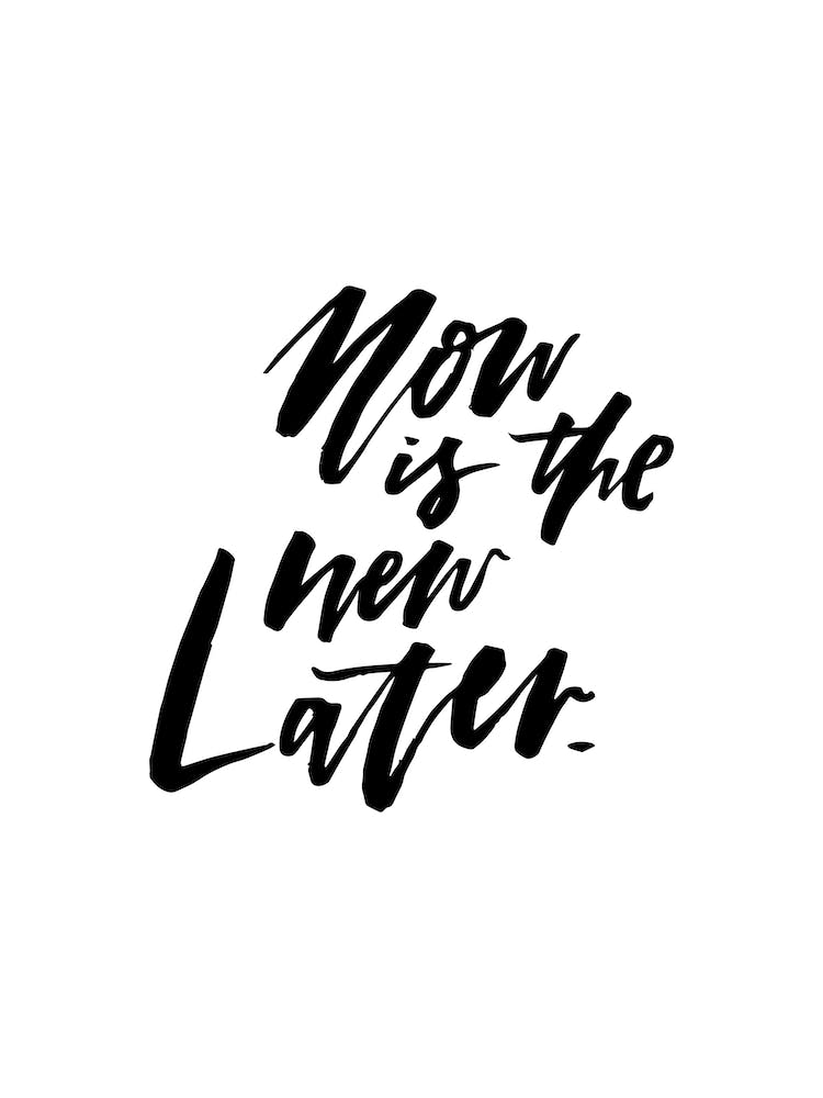 Now is the New Later