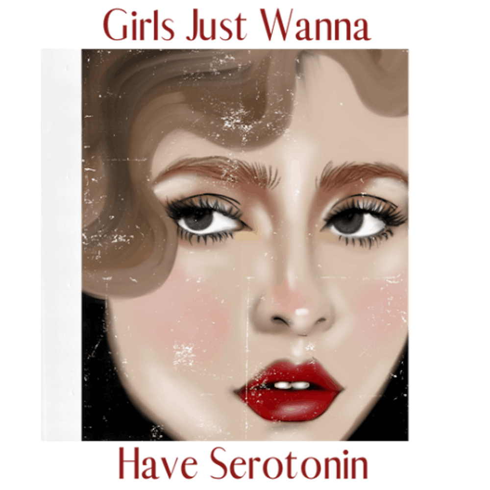 Girls just wanna have Serotonin