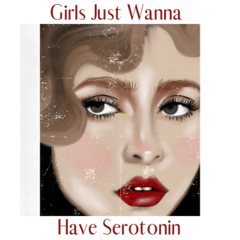 Girls just wanna have Serotonin