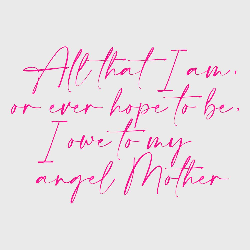 All that I am or Hope to be I owe to my Angel Mother 65