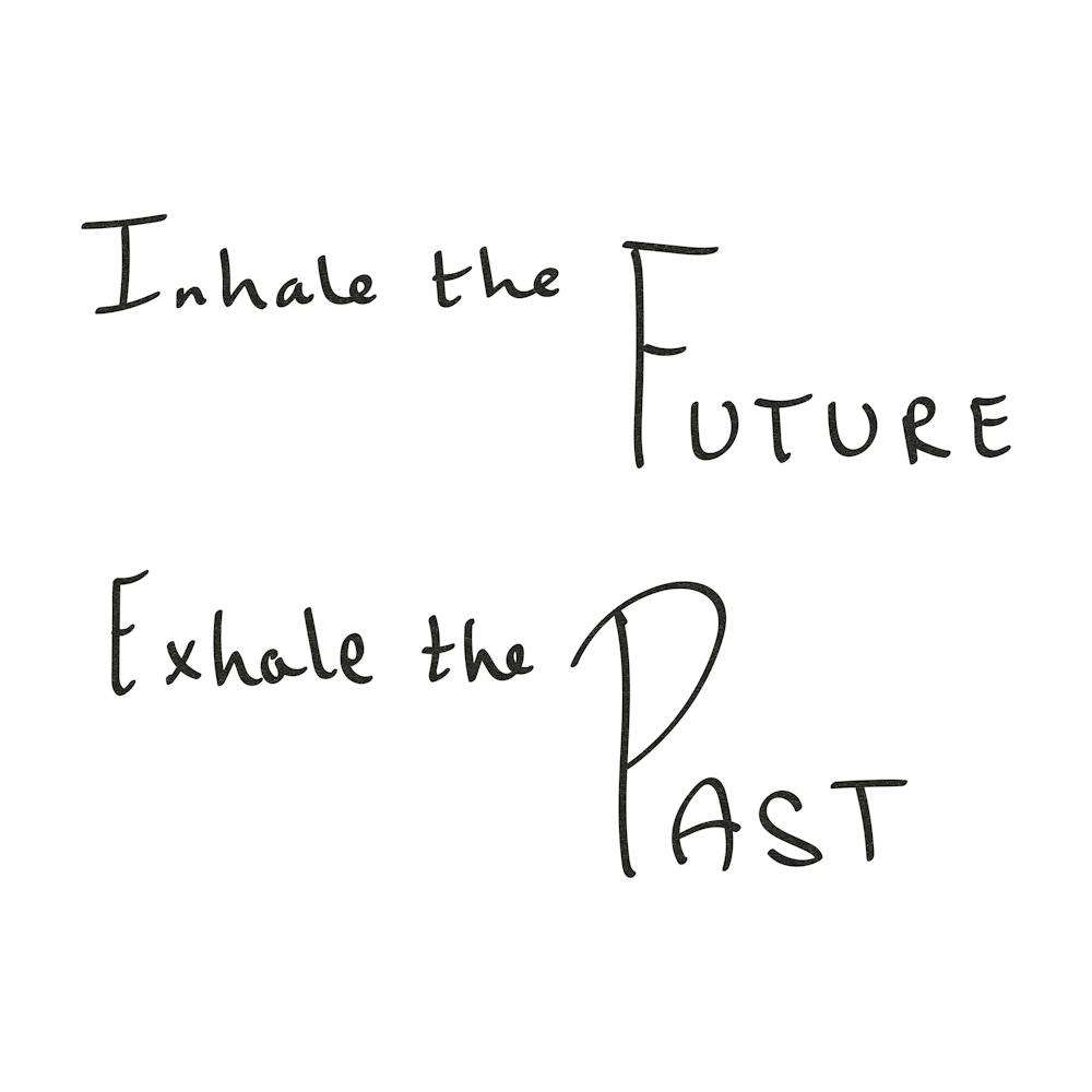 Inhale The Future Exhale The Past - Motivational Quotes