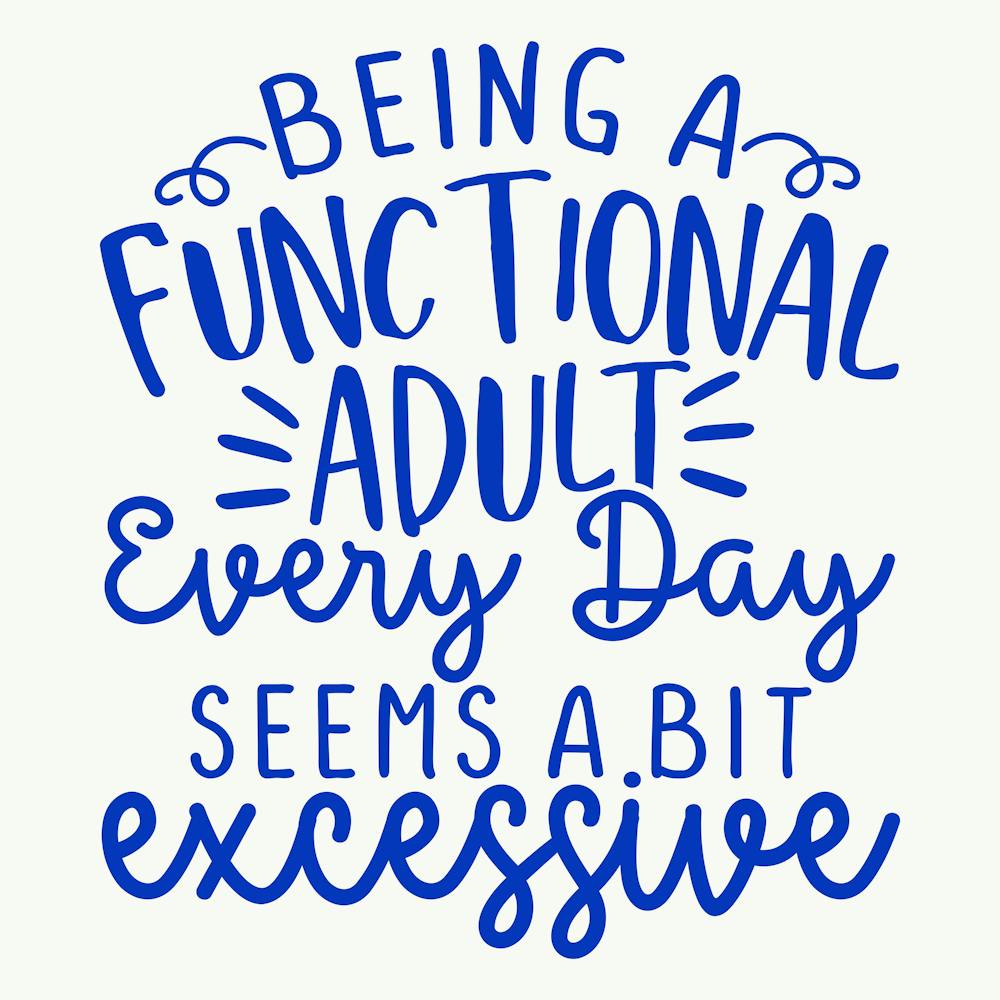 being A Functional Adult Every Day Seems A Bit Excessive 1