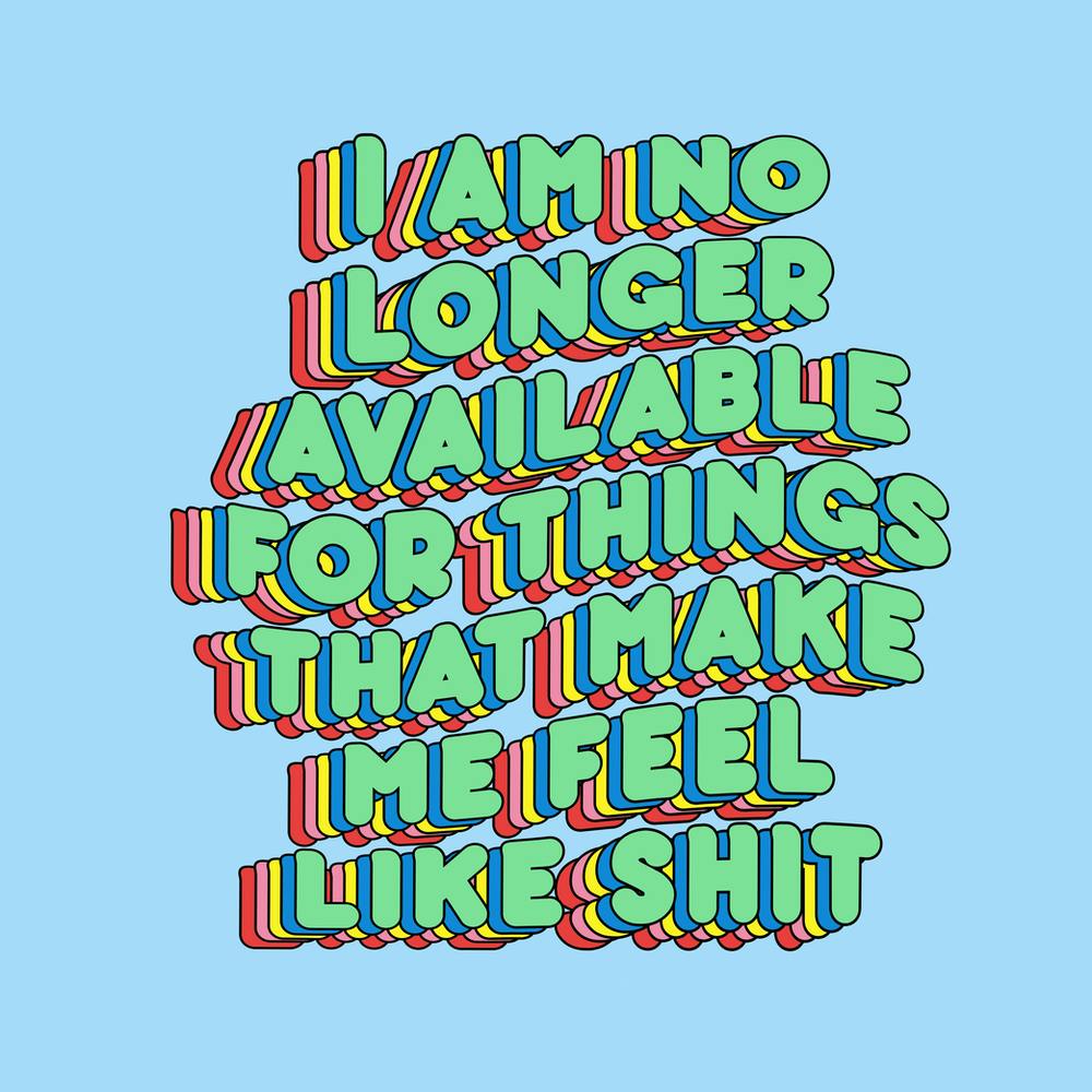 I Am No Longer Available For Things That Make Me Feel Like Shit