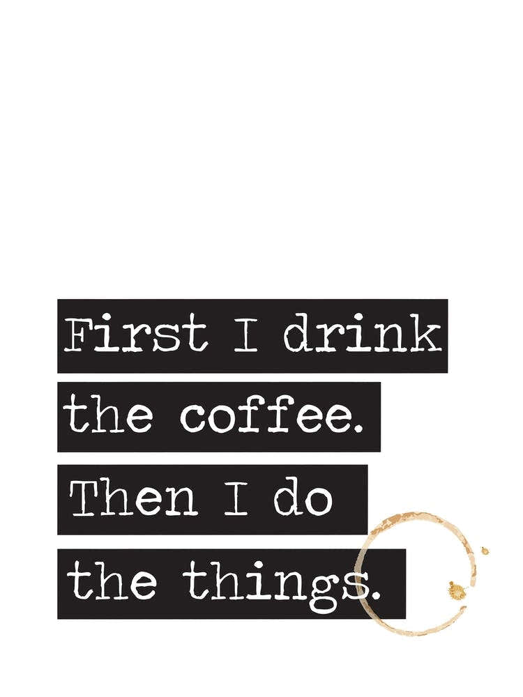 First I Drink The Coffee