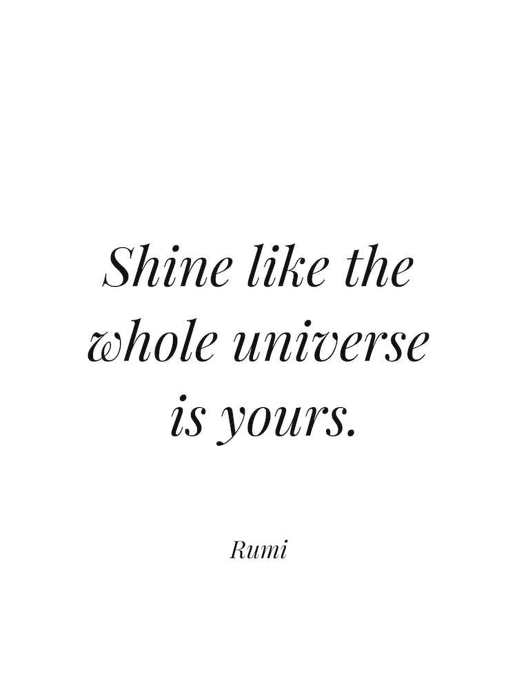 Shine Like The Whole Universe Is Yours - Rumi