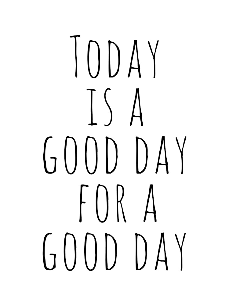 Today Is A Good Day For A Good Day