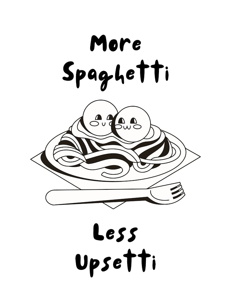 More Spaghetti Less Upsetti Black & White Print