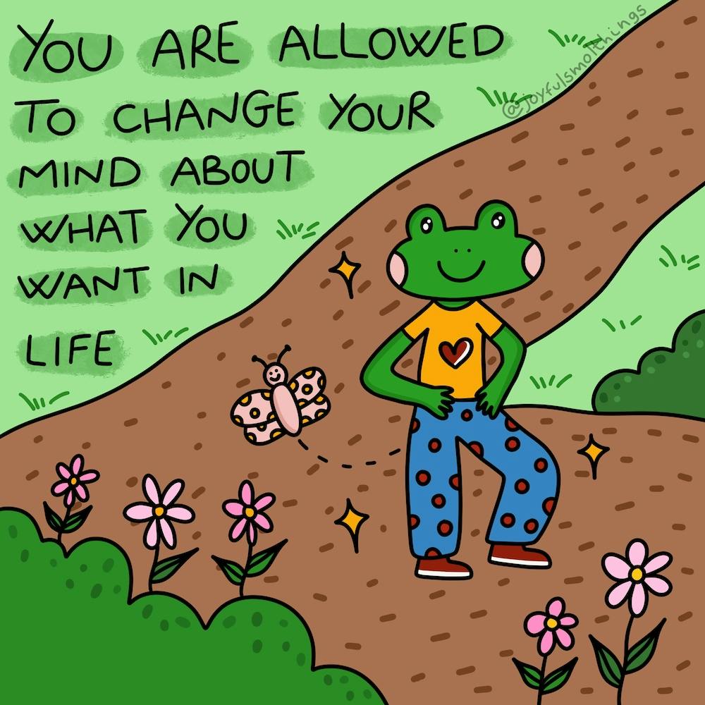 You Are Allowed To Change Your Mind About What You Want In Life