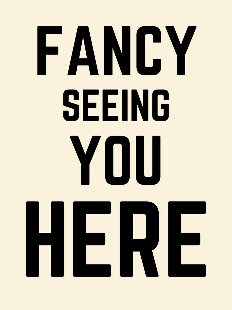 Fancy Seeing You Here Quote Typography