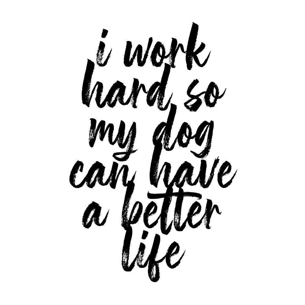 I Work Hard So My Dog Can Have A Better Life Script Square