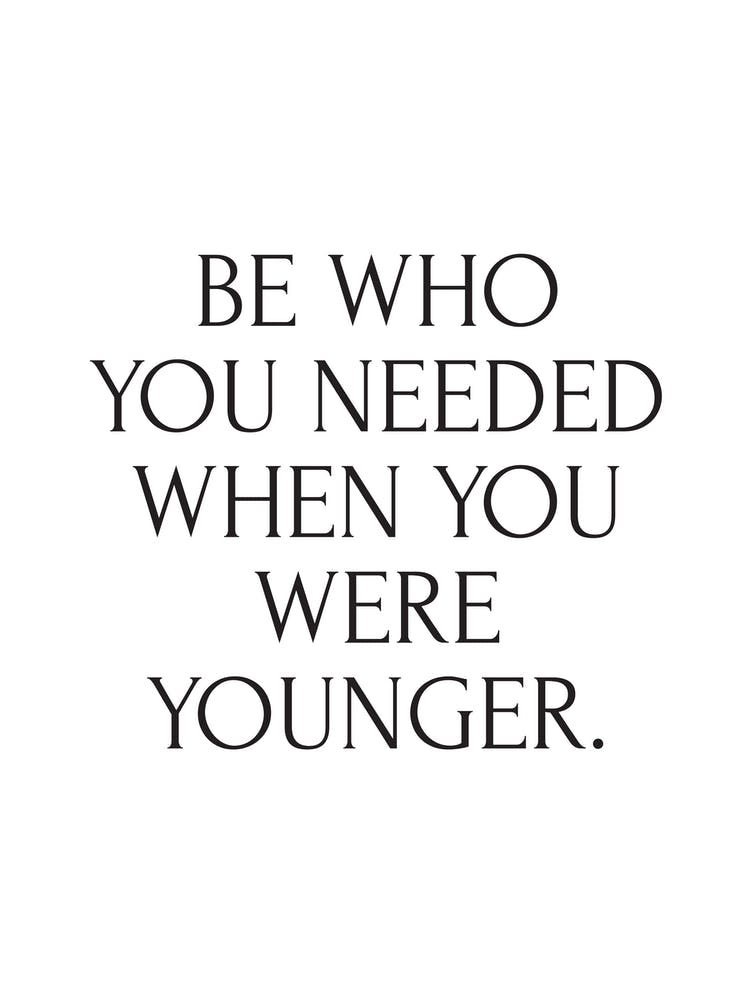 Be Who You Needed To Be