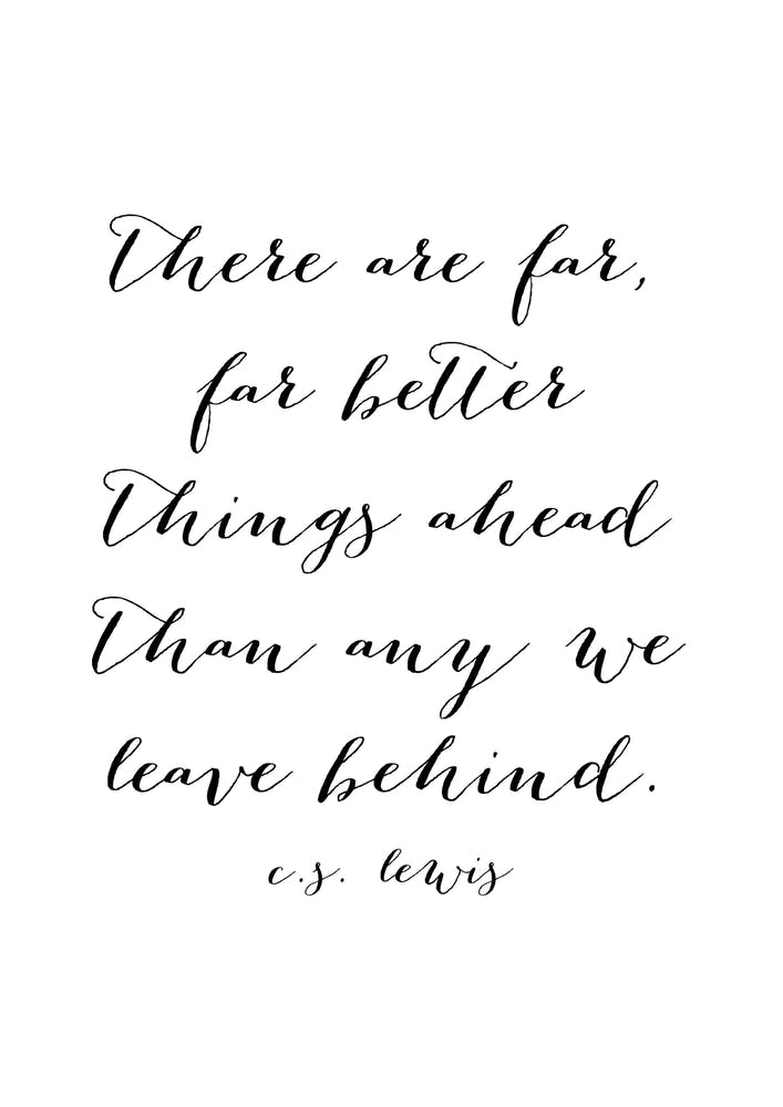 There Are Far Better Things Ahead Than Any We Leave Behind