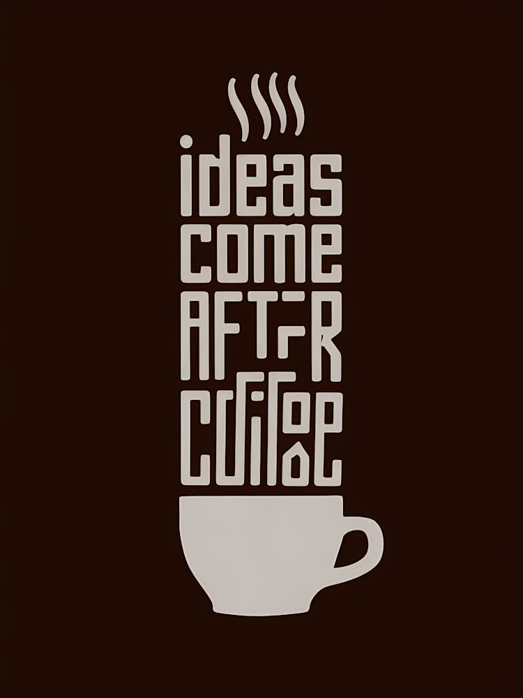 Ideas Come After Coffee